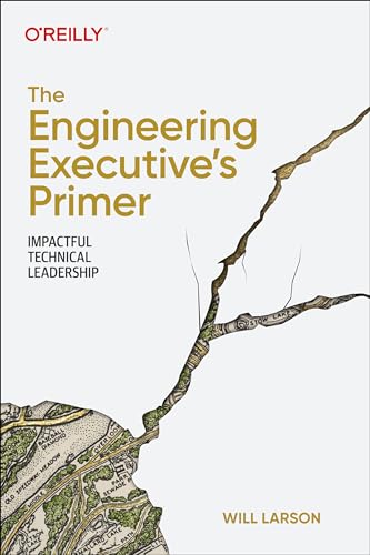 The Engineering Executives Primer Impactful Technical Leadership 1st Edition Will Larson