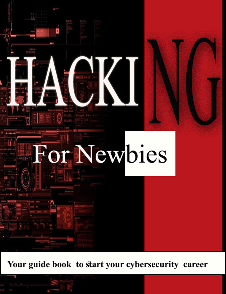 Hacking For Newbies Your Guide Book To Start Your Cybersecurity Career Cybersecurity Career For Beginners Press