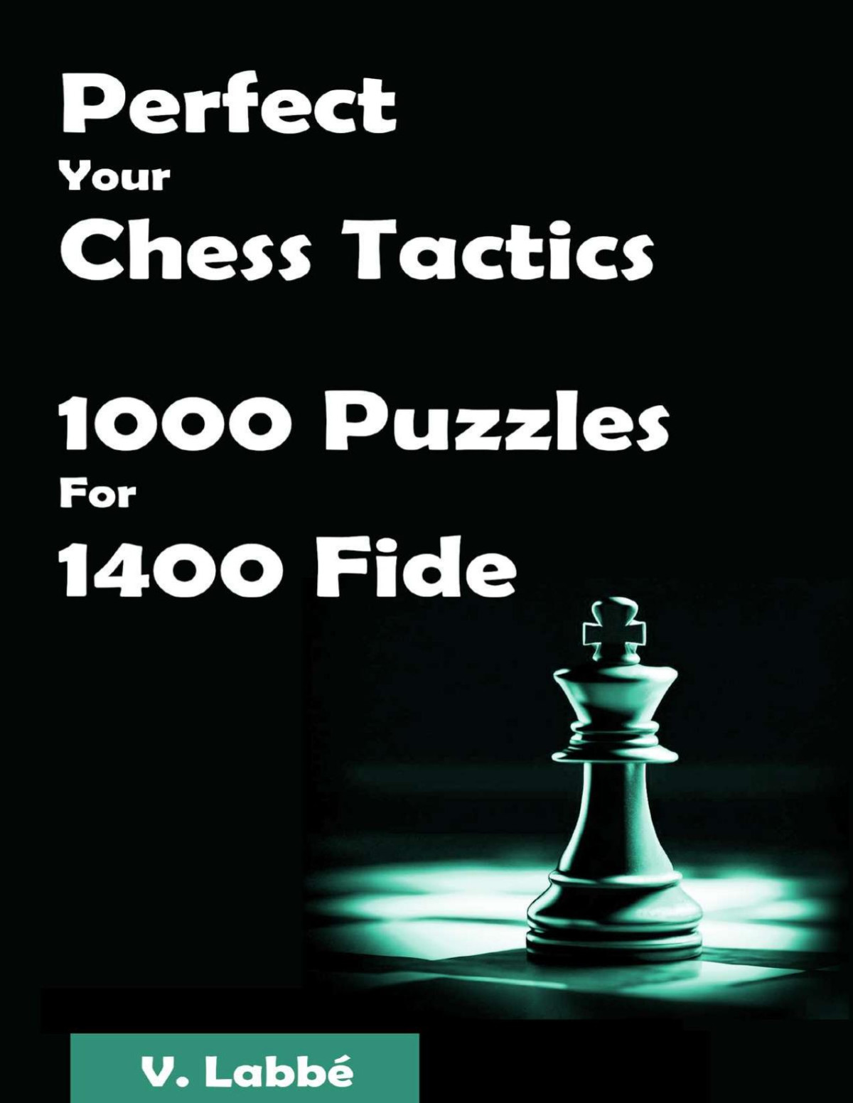 Perfect Your Chess Tactics 1000 Puzzles For 1400 Fide Labb