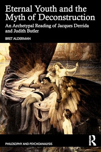 Eternal Youth And The Myth Of Deconstruction An Archetypal Reading Of Jacques Derrida And Judith Butler 1st Edition Alderman