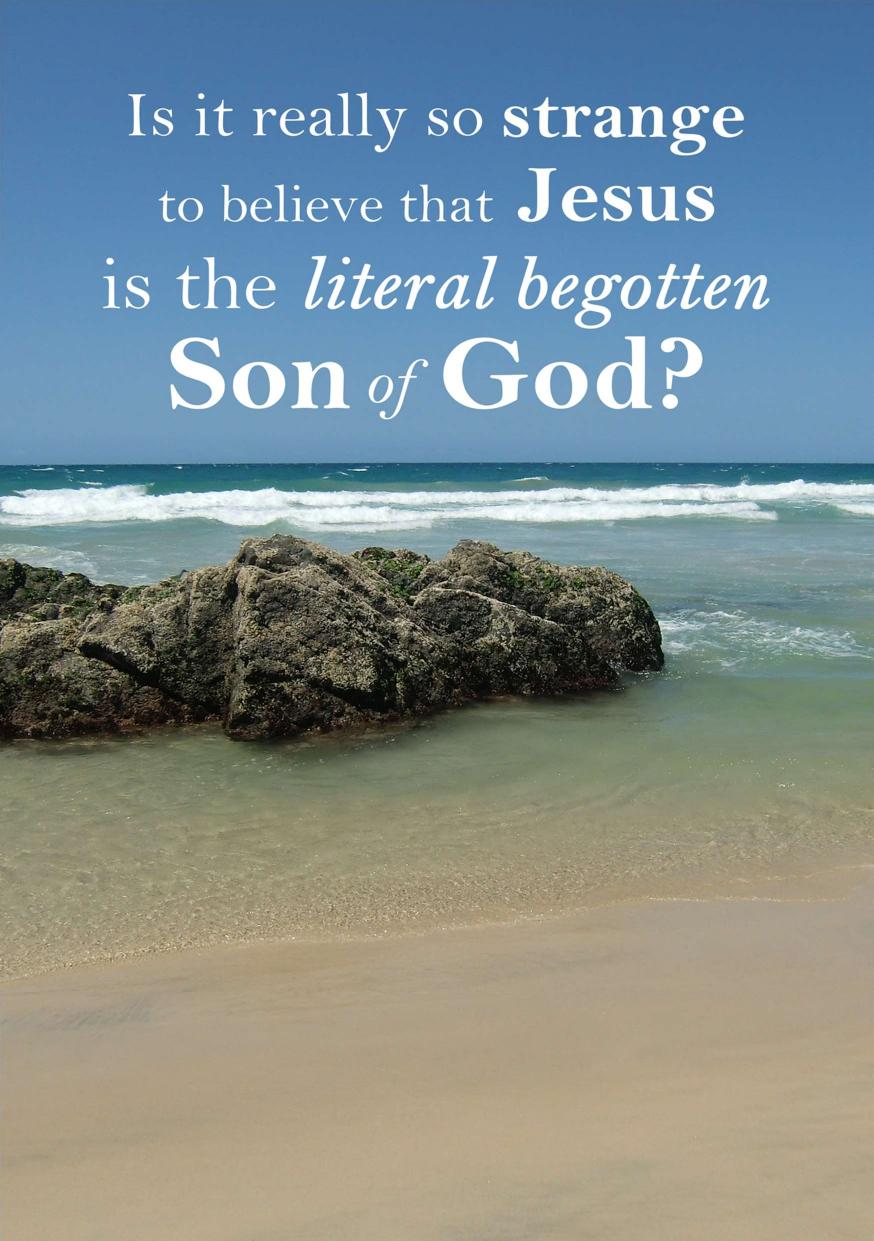 Is It Really So Strange To Believe That Jesus Is The Literal Begotten Son Of God Jutta Deichsel