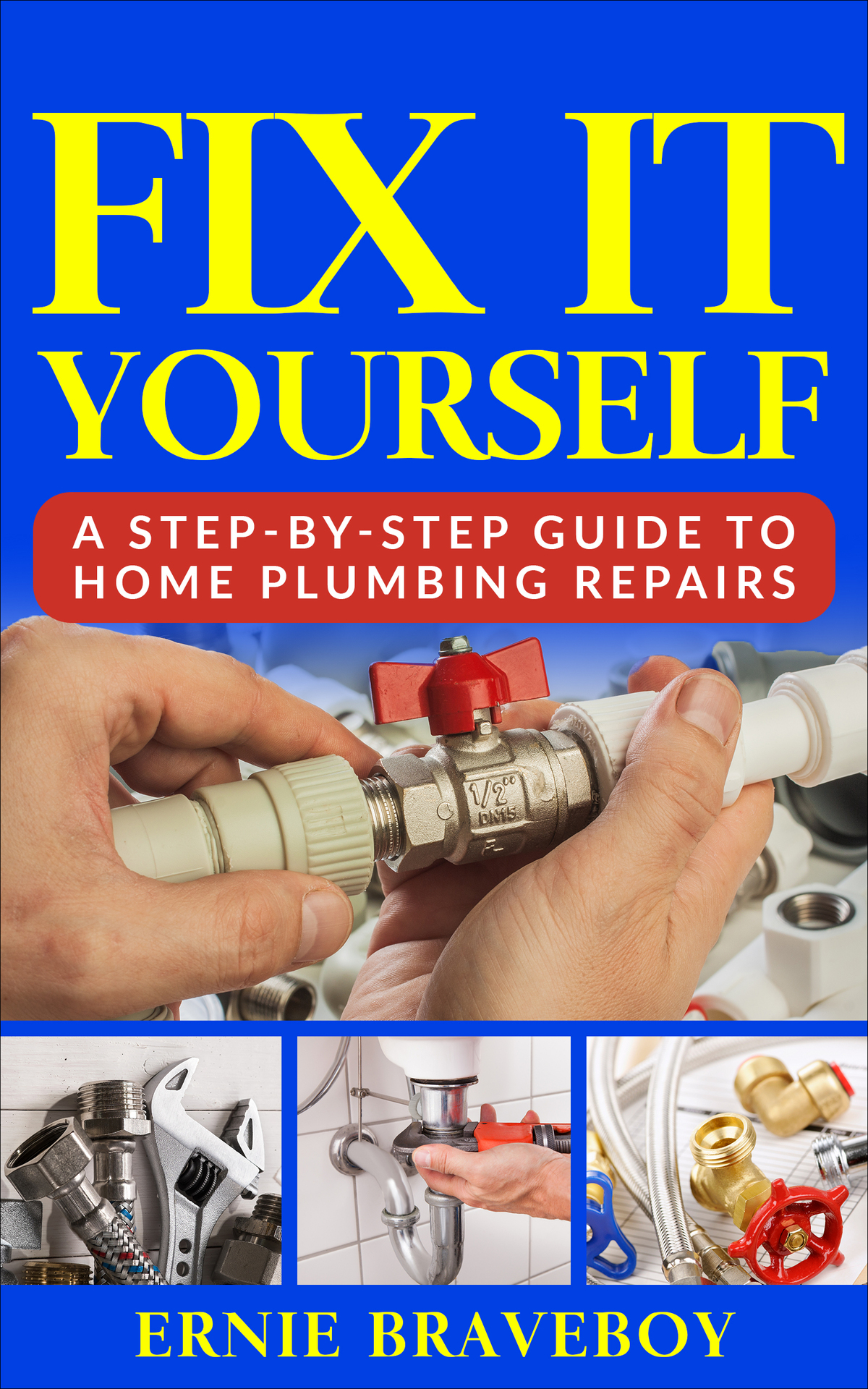 Fix It Yourself A Stepbystep Guide To Home Plumbing Repairs Ernie Braveboy