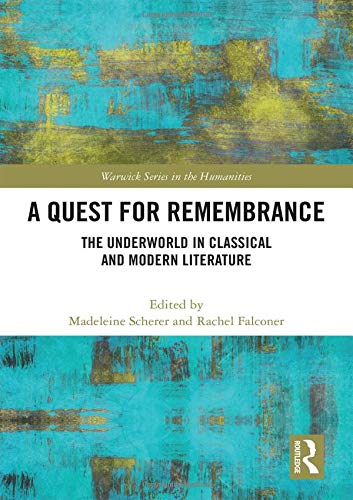 A Quest For Remembrance The Underworld In Classical And Modern Literature Warwick Series In The Humanities 1st Edition Madeleine Scherer Editor