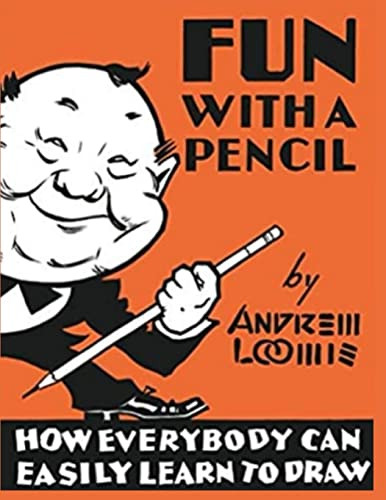 Fun With A Pencil How Everybody Can Easily Learn To Draw Andrew Loomis
