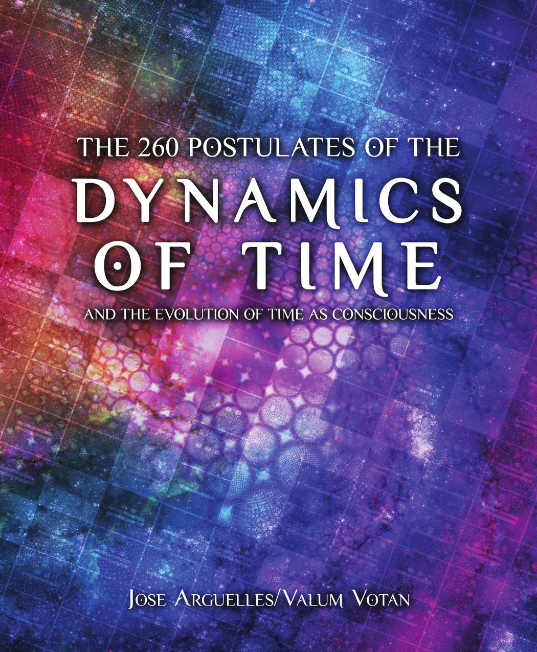 The 260 Postulates Of The Dynamics Of Time And The Evolution Of Time As Consciousness Argelles Jos