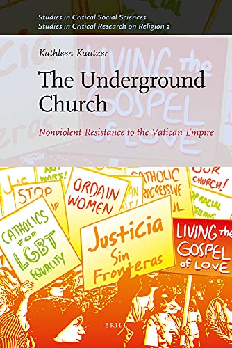 The Underground Church Nonviolent Resistance To The Vatican Empire Studies In Critical Social Sciences Vol 402 Kathleen Kautzer