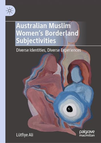 Australian Muslim Womens Borderland Subjectivities Diverse Identities Diverse Experiences 1st Edition Ali