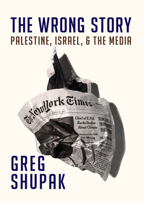 The Wrong Story Palestine Israel And The Media 9th Edition Shupak