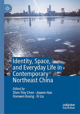 Identity Space And Everyday Life In Contemporary Northeast China Zhen Troy Chen