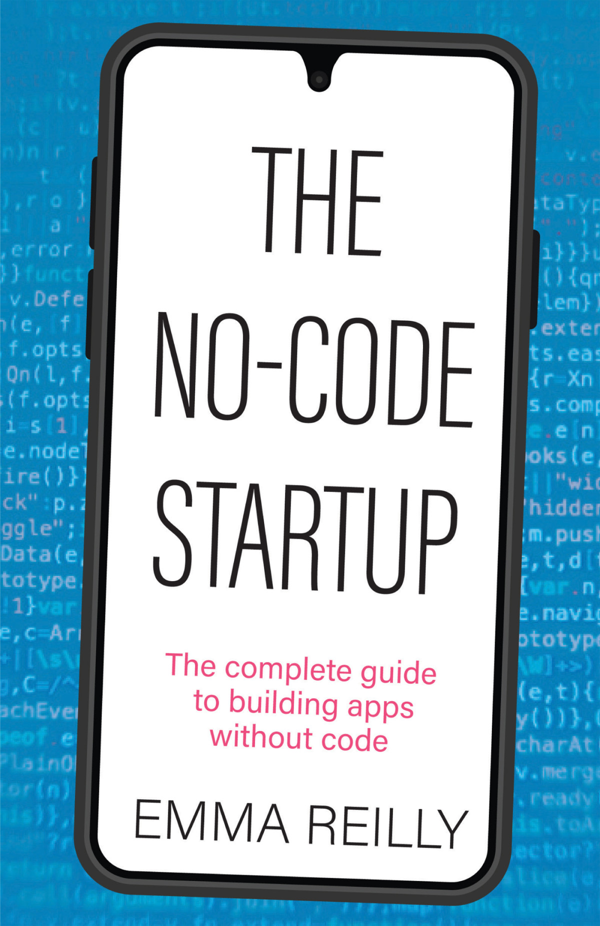 The Nocode Startup The Complete Guide To Building Apps Without Code Emma Reilly