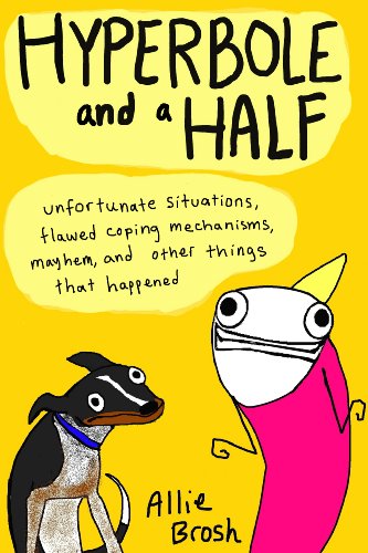Hyperbole And A Half Unfortunate Situations Flawed Coping Mechanisms Mayhem And Other Things That Happened 1st Edition Brosh