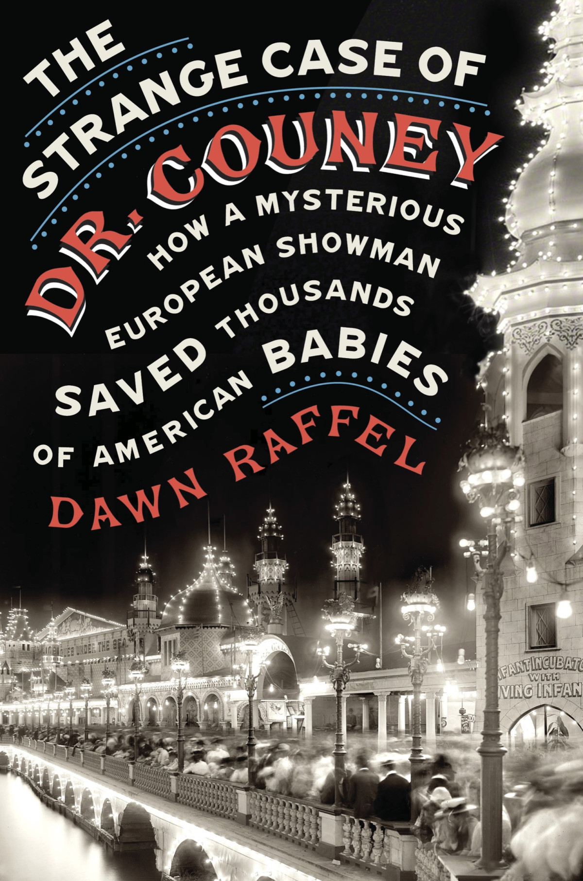 The Strange Case Of Dr Couney How A Mysterious European Showman Saved Thousands Of American Babies Dawn Raffel