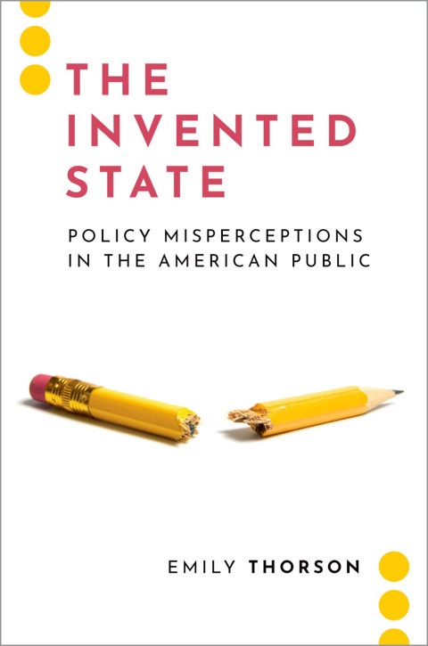 The Invented State Policy Misperceptions In The American Public 1st Edition Emily Thorson