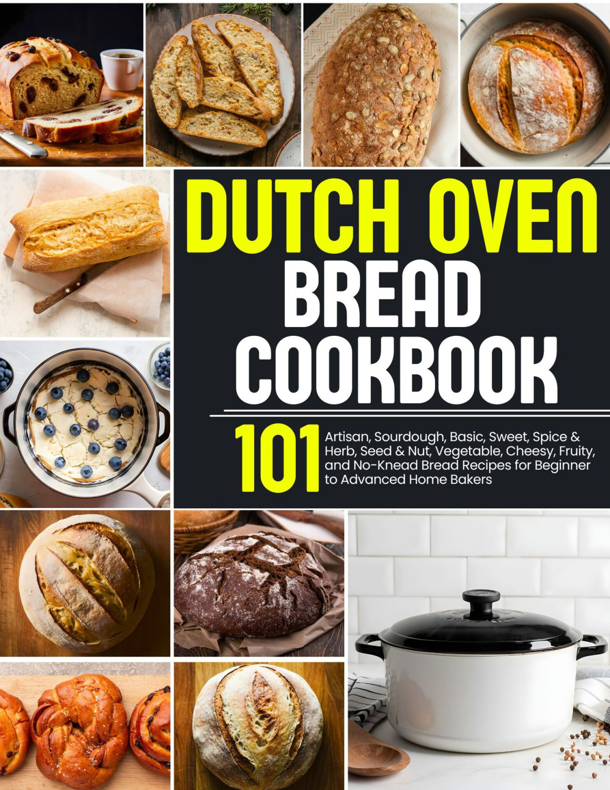 Dutch Oven Bread Cookbook 101 Artisan Sourdough Basic Sweet Spice Herb Seed Nut Vegetable Cheesy Fruity And Noknead Bread Recipes For Beginner To Advanced Home Bakers Ella Rose