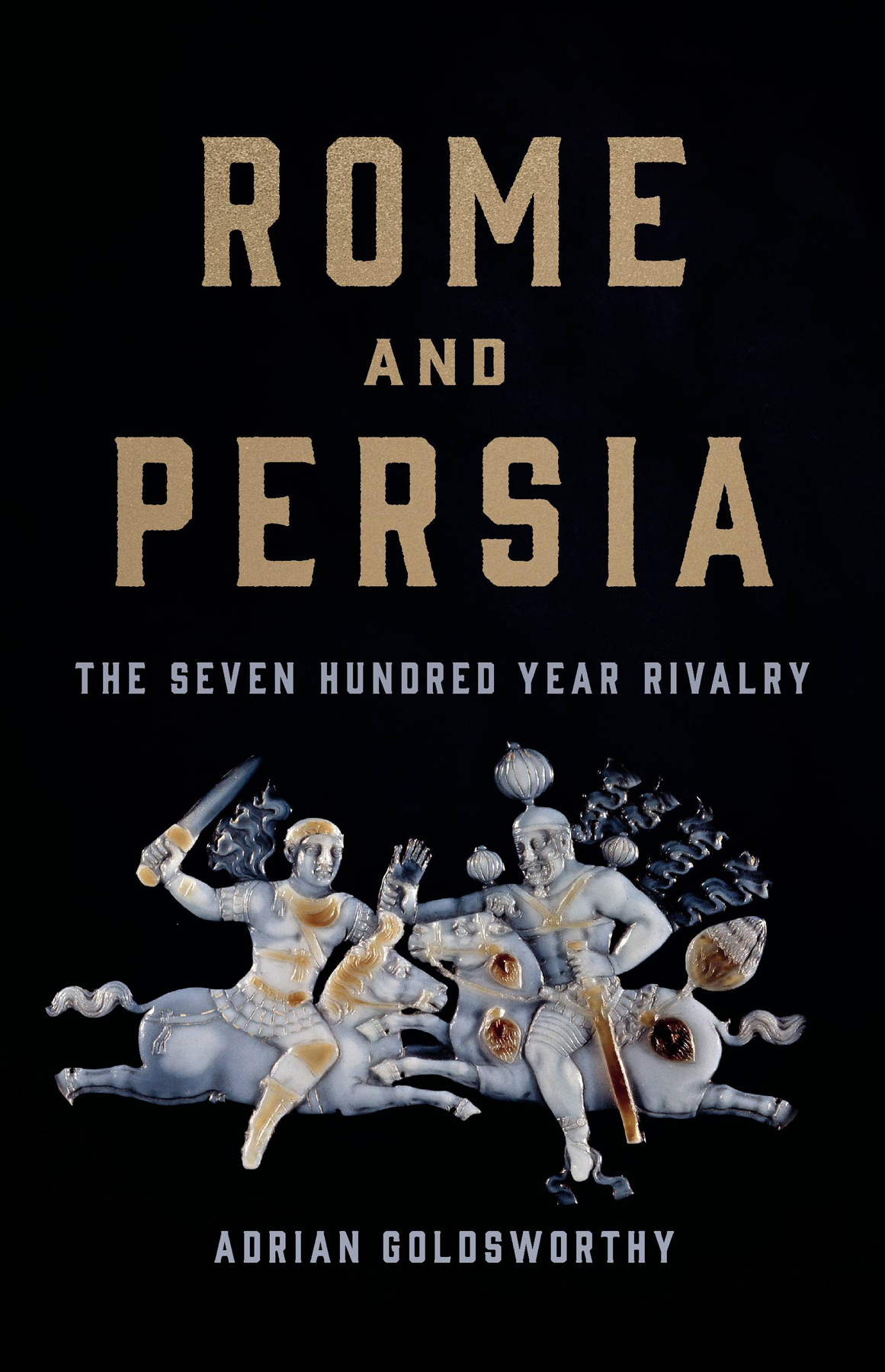 Rome And Persia The Seven Hundred Year Rivalry Adrian Goldsworthy