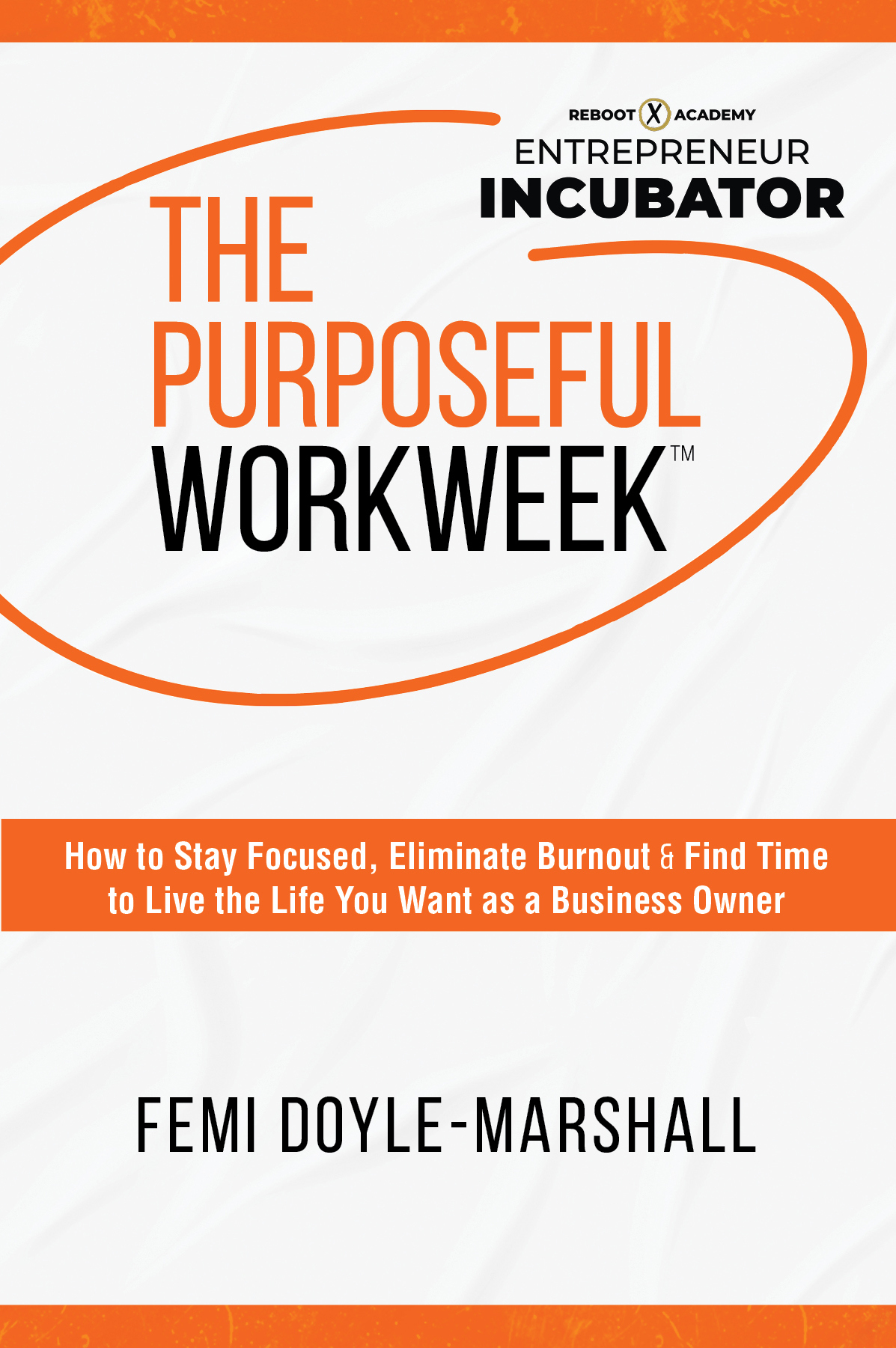The Purposeful Workweek How To Stay Focused Eliminate Burnout And Find Time To Live The Life You Want As A Business Owner Doylemarshall