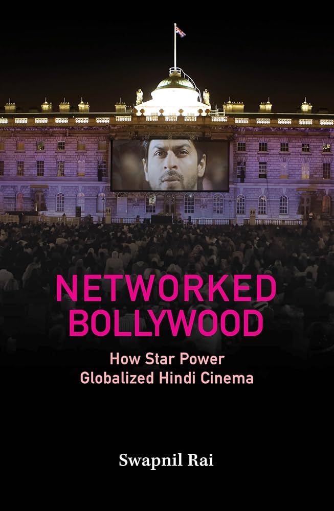 Networked Bollywood How Star Power Globalized Hindi Cinema Rai