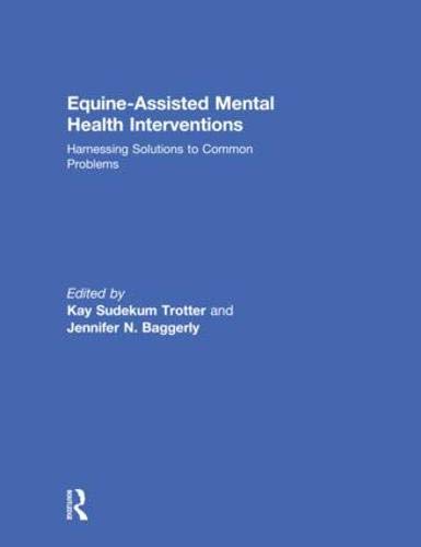 Equineassisted Mental Health Interventions Harnessing Solutions To Common Problems 1st Edition Kay Sudekum Trotter