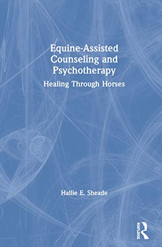 Equineassisted Counseling And Psychotherapy Healing Through Horses 1st Edition Sheade