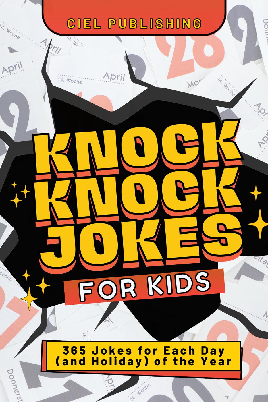 Knock Knock Jokes For Kids 365 Jokes For Each Day And Holiday Of The Year A Holiday Joke Book With Side Splitting One Liners For Kids 46 79 Ciel Publishing