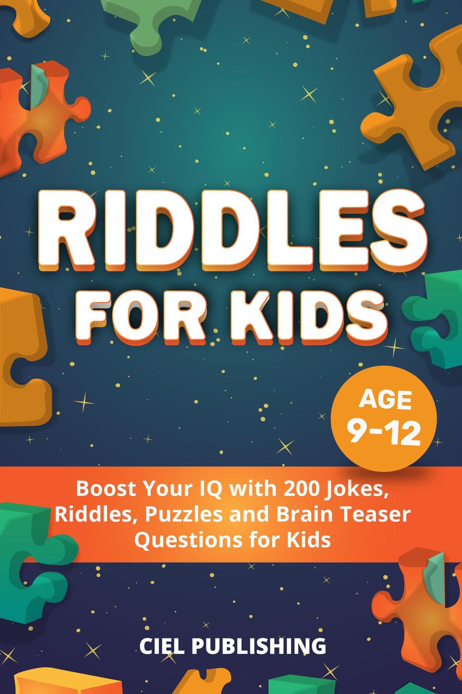 Riddles For Kids Age 912 Boost Your Iq With 200 Jokes Riddles Puzzles And Brain Teaser Questions For Kids Ciel Publishing