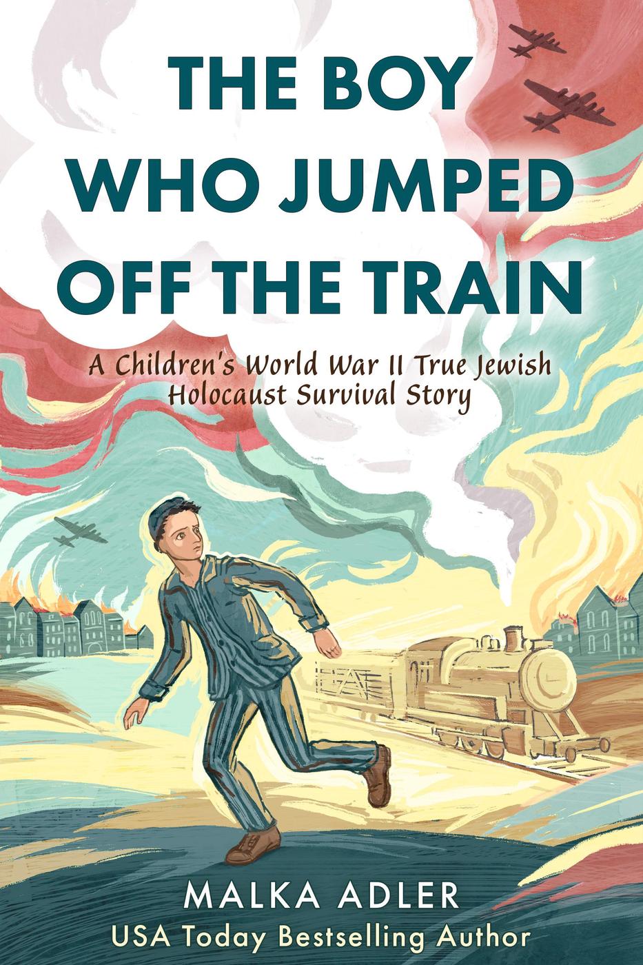 The Boy Who Jumped Off The Train A Childrens World War Ii True Jewish Holocaust Survival Story Malka Adler
