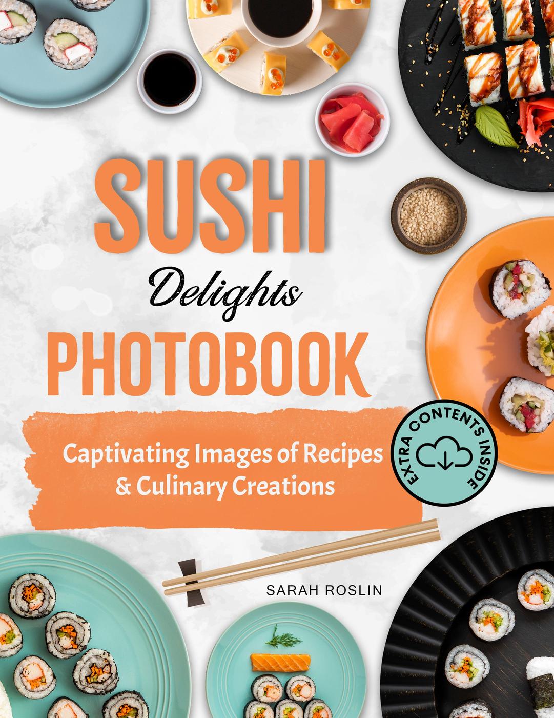 Sushi Delights Photobook Captivating Images Of Recipes And Culinary Creations Sarah Roslin