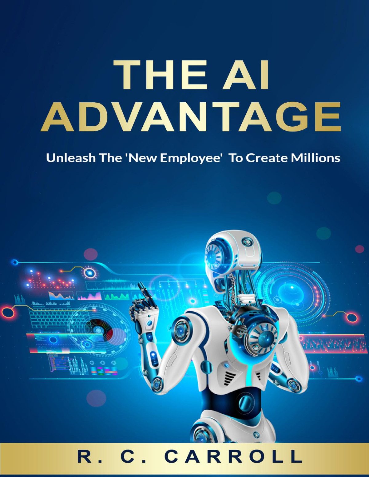 The Ai Advantage Unleash The New Employee To Create Millions Carroll