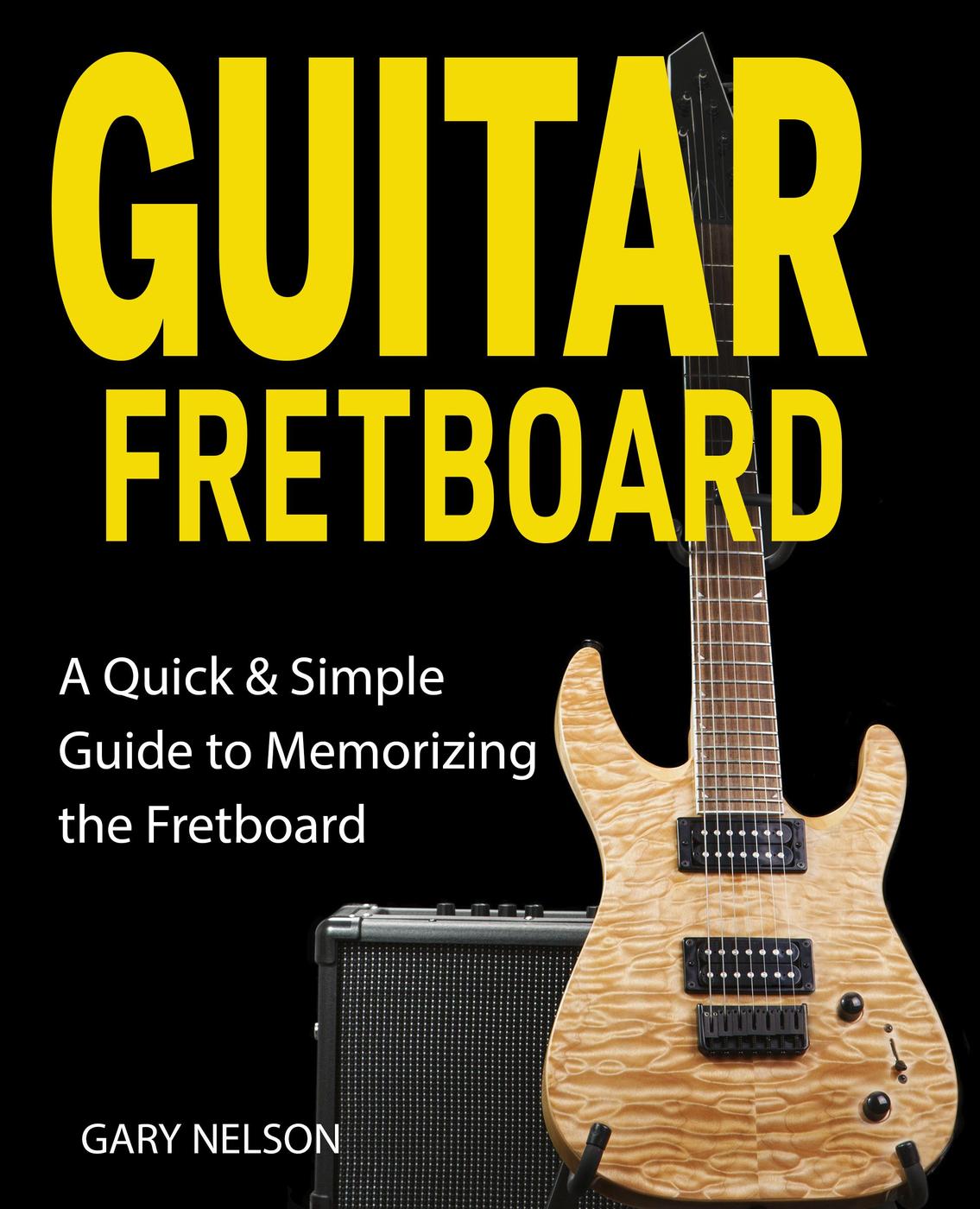 Guitar Fretboard A Quick Simple Guide To Memorizing The Fretboard Gary Nelson