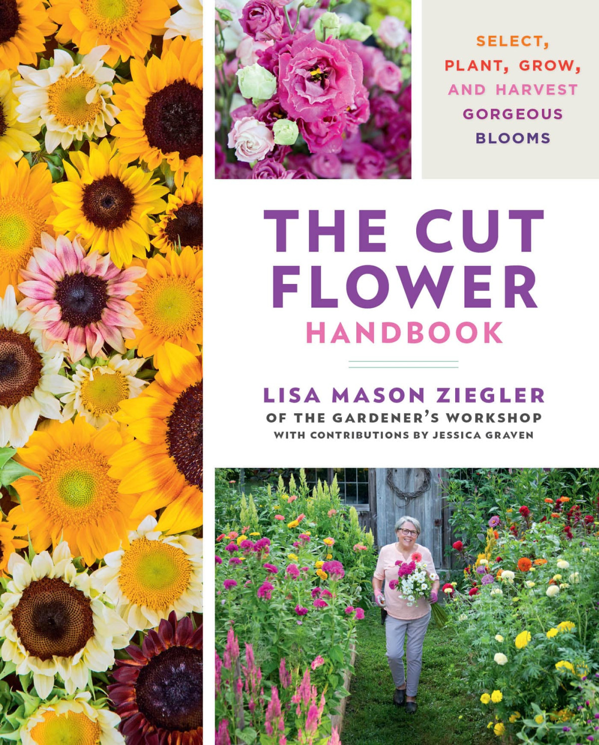 The Cut Flower Handbook Select Plant Grow And Harvest Gorgeous Blooms Lisa Mason Ziegler