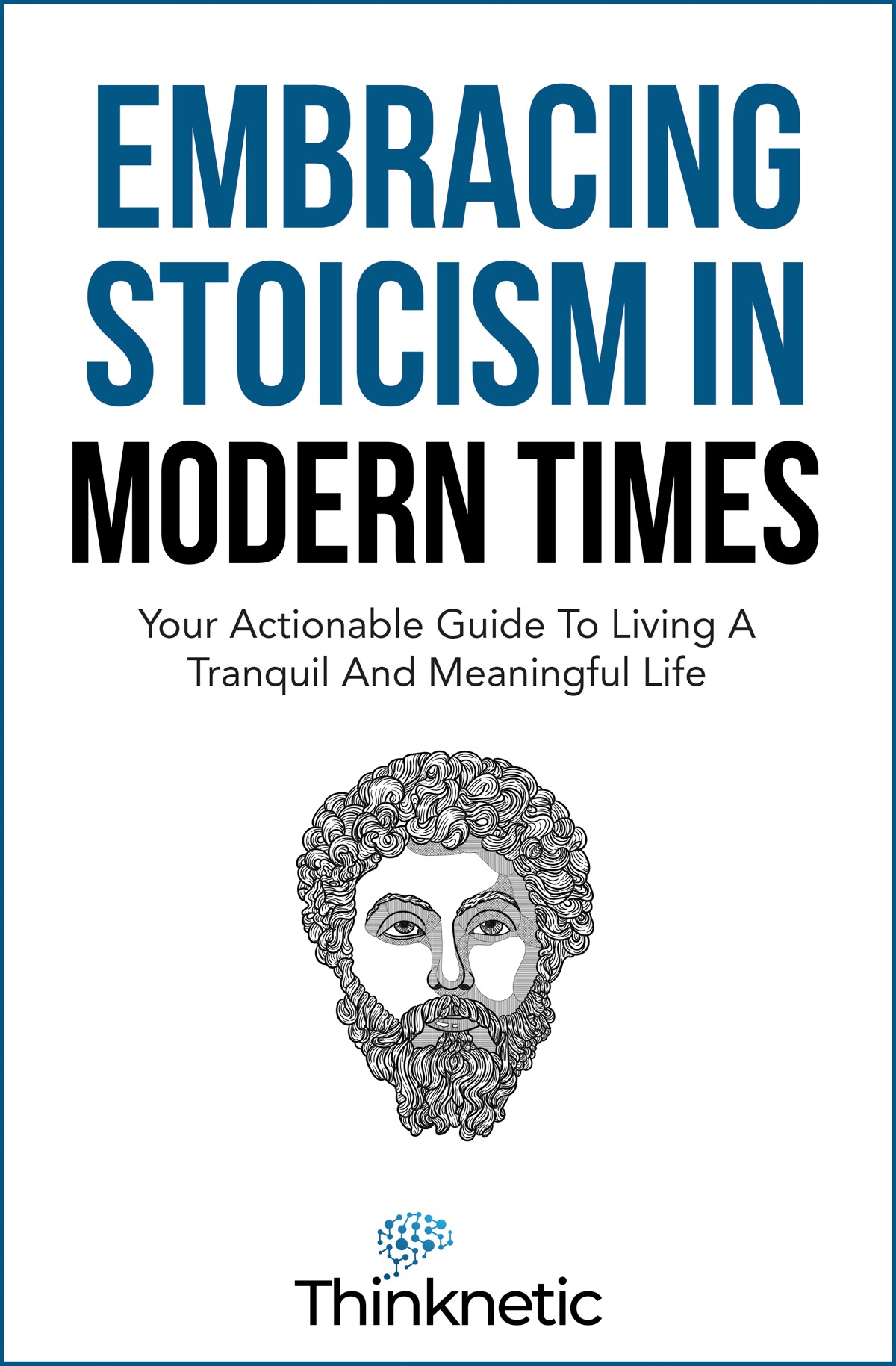 Embracing Stoicism In Modern Times Your Actionable Guide To Living A Tranquil And Meaningful Life Unknown
