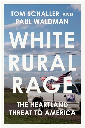 White Rural Rage The Threat To American Democracy 1st Tom Schaller