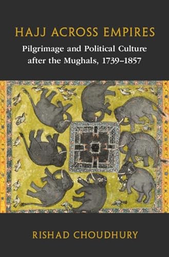 Hajj Across Empires Pilgrimage And Political Culture After The Mughals 17391857 Asian Connections New Choudhury