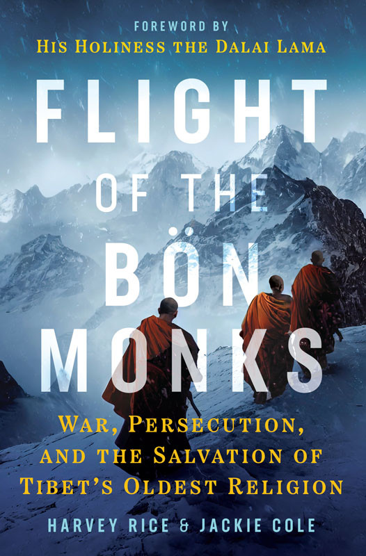 Flight Of The Bon Monks War Persecution And The Salvation Of Tibets Oldest Religion Harvey Rice