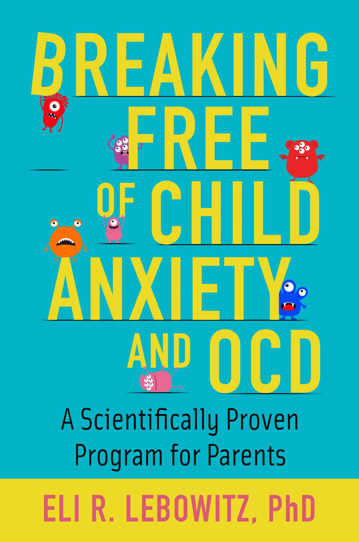 Breaking Free Of Child Anxiety And Ocd Eli R Lebowitz
