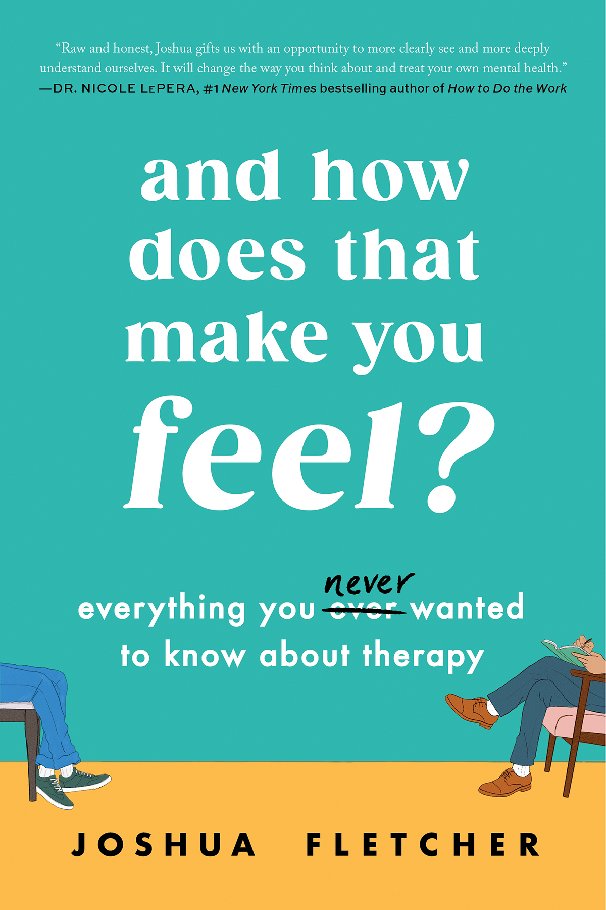And How Does That Make You Feel Everything You Never Wanted To Know About Therapy Joshua Fletcher