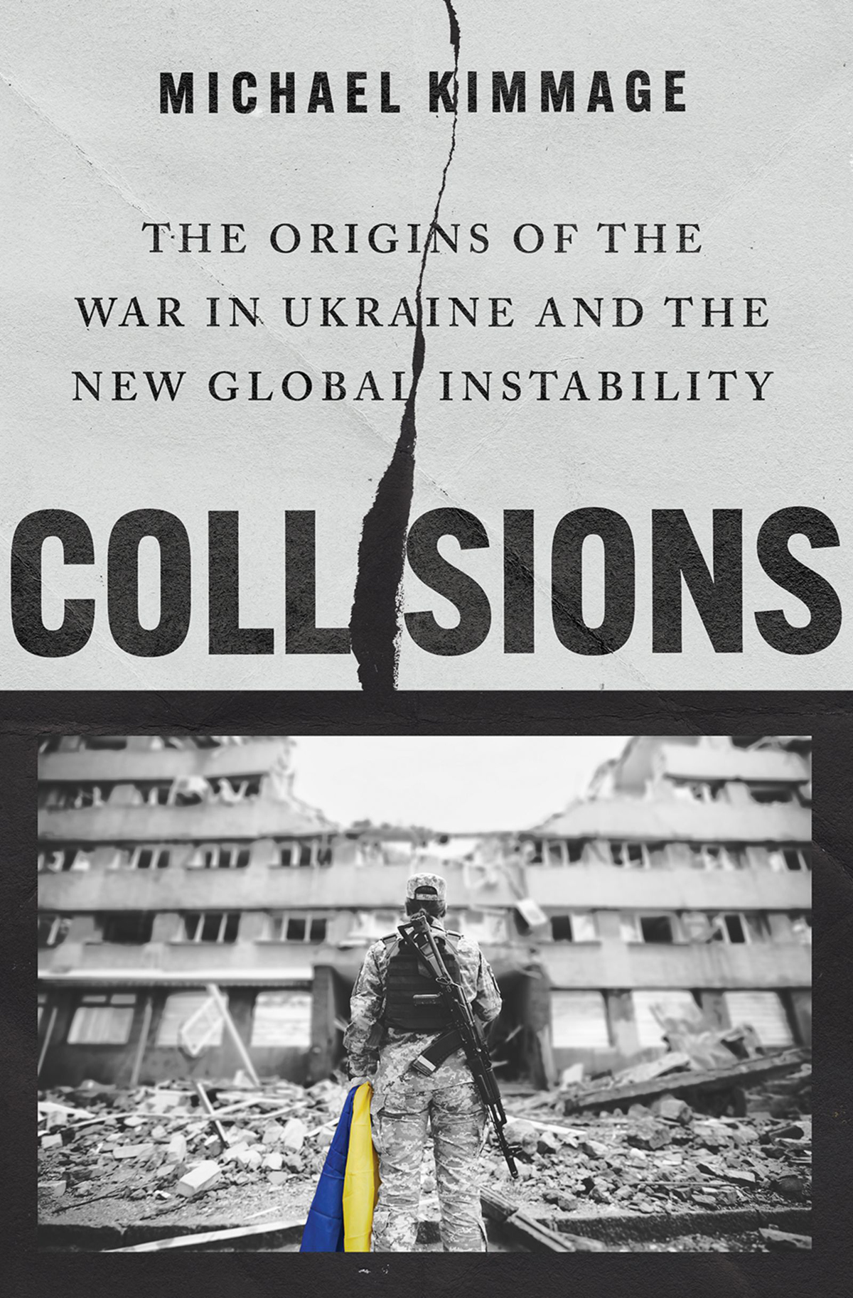 Collisions The Origins Of The War In Ukraine And The New Global Instability 1st Edition Michael Kimmage