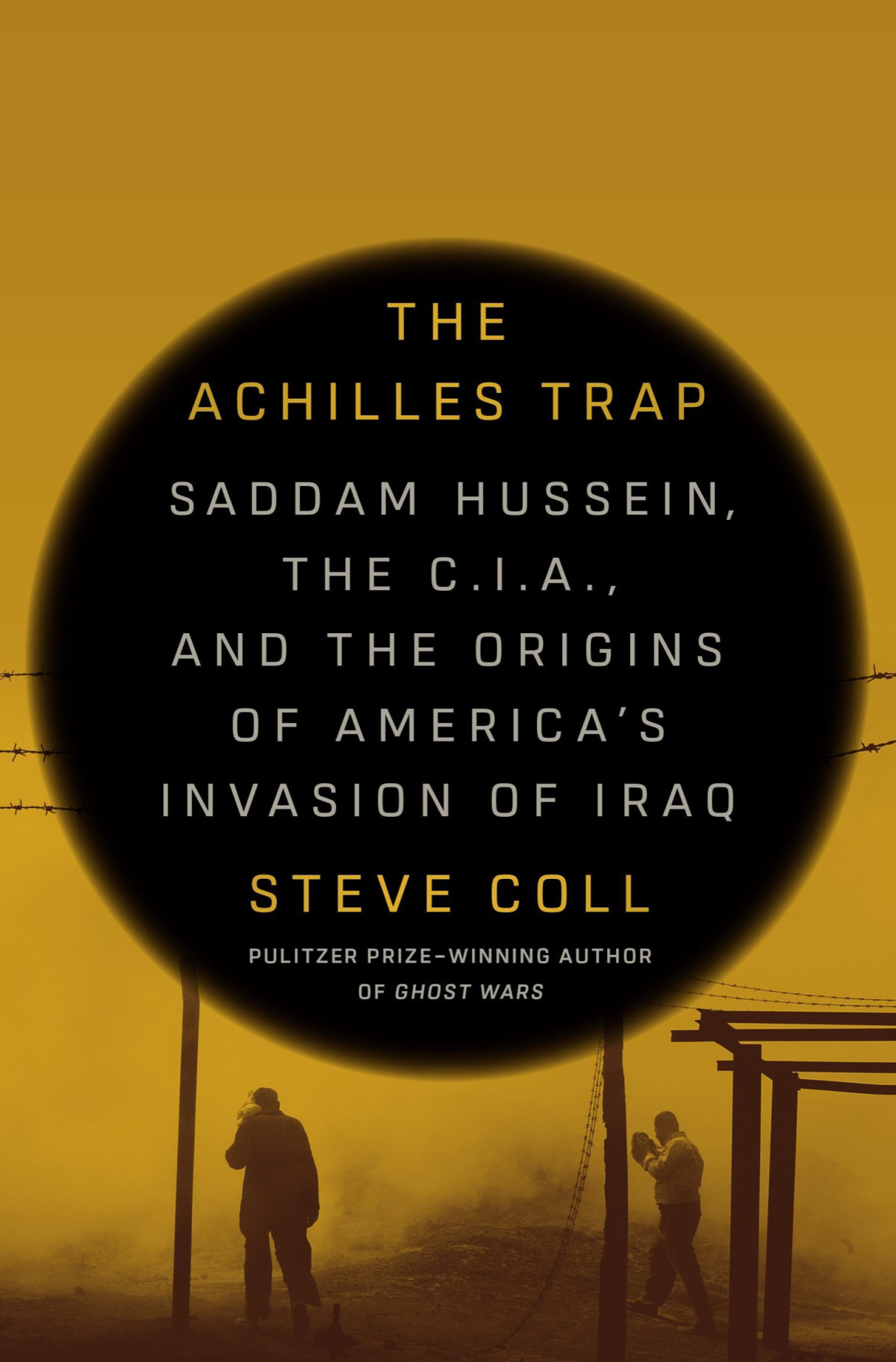 The Achilles Trap Saddam Hussein The Cia And The Origins Of Americas Invasion Of Iraq Steve Coll
