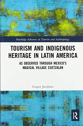 Tourism And Indigenous Heritage In Latin America As Observed Through Mexicos Magical Village Cuetzalan 1st Edition Casper Jacobsen