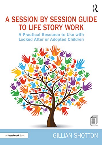 A Session By Session Guide To Life Story Work A Practical Resource To Use With Looked After Or Adopted Children 1st Edition Shotton