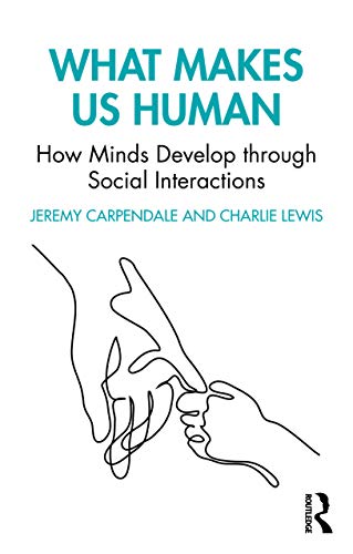 What Makes Us Human How Minds Develop Through Social Interactions How Minds Develop Through Social Interactions 1st Edition Jeremy Carpendale