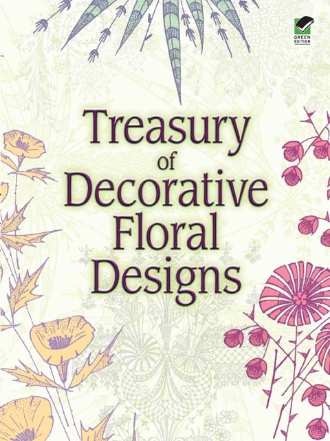Treasury Of Decorative Floral Designs Dover Pictorial Archive 2nd Edition Dover