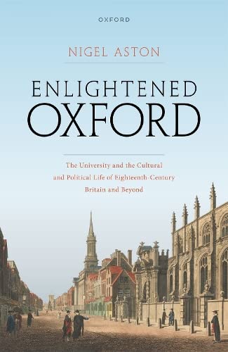 Enlightened Oxford The University And The Cultural And Political Life Of Eighteenthcentury Britain And Beyond Aston