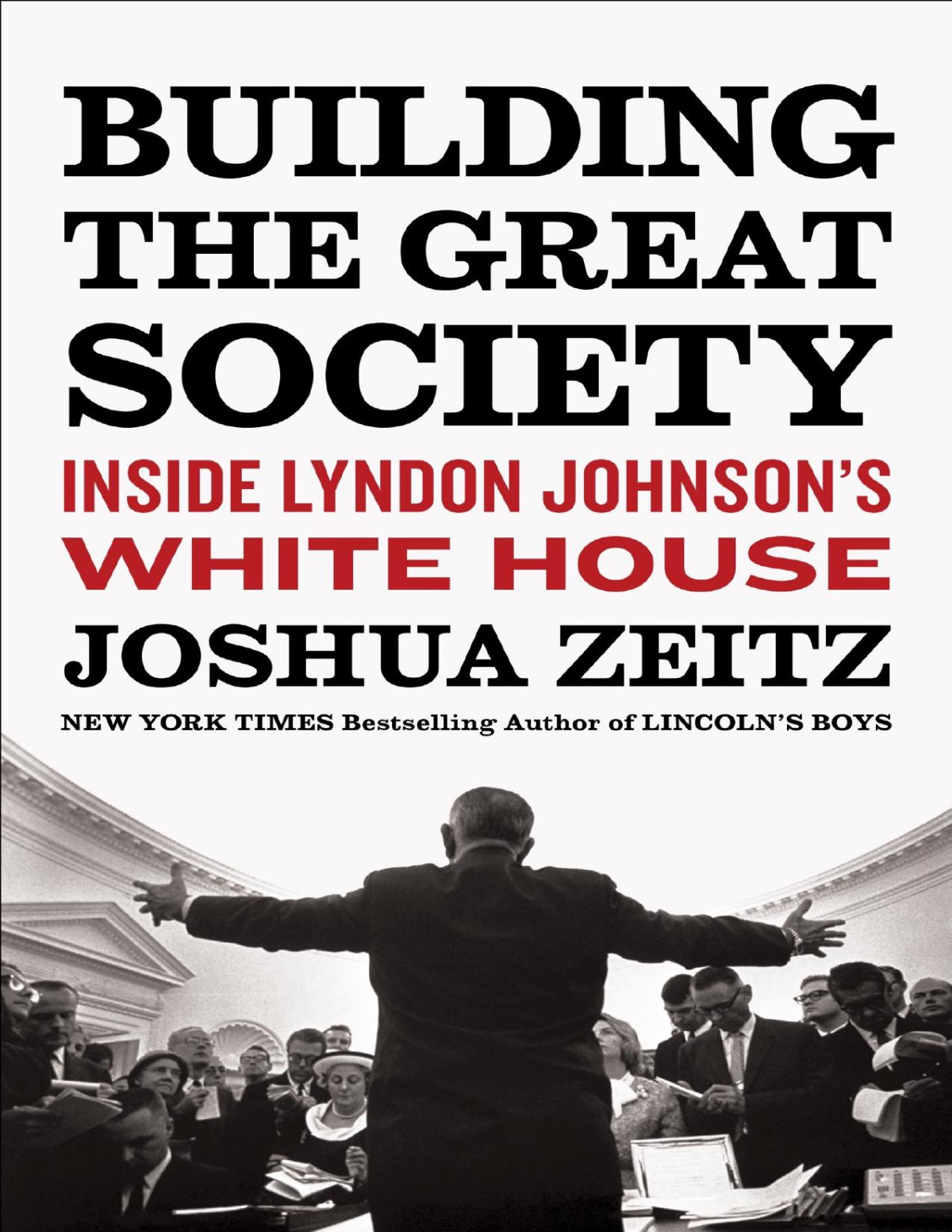 Building The Great Society Inside Lyndon Johnsons White House Joshua Zeitz