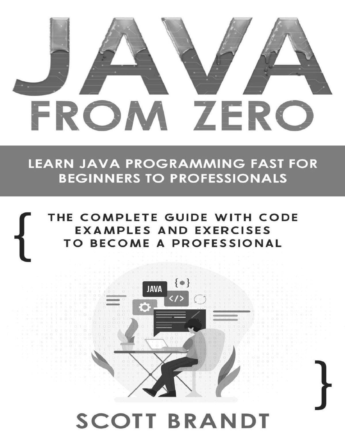 Java From Zero Learn Java Programming Fast For Beginners To Professionals The Complete Guide With Code Examples And Exercises To Become A Professional Scott Brandt