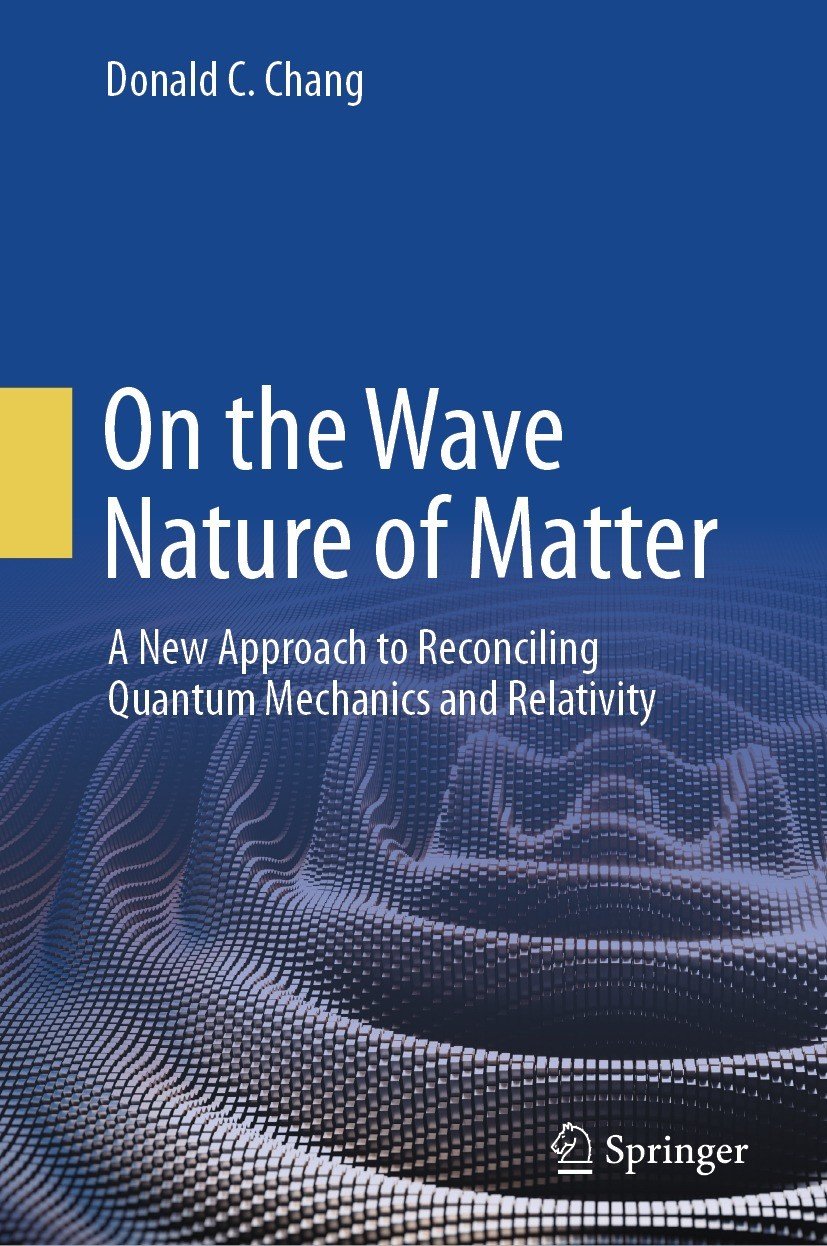 On The Wave Nature Of Matter A New Approach To Reconciling Quantum Mechanics And Relativity Donald C Chang