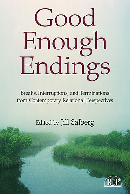 Good Enough Endings Breaks Interruptions And Terminations From Contemporary Relational Perspectives 1st Edition Jill Salberg