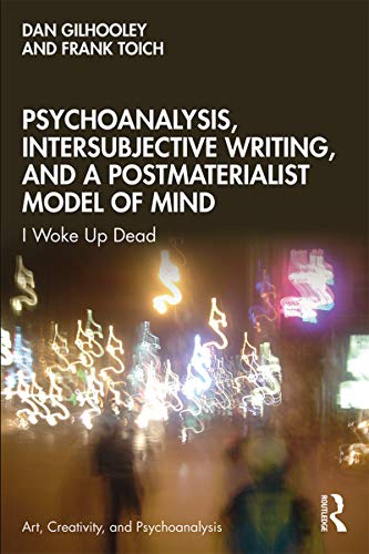 Psychoanalysis Intersubjective Writing And A Postmaterialist Model Of Mind I Woke Up Dead 1st Edition Gilhooley