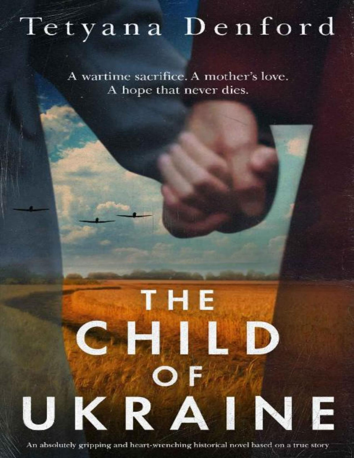 The Child Of Ukraine An Absolutely Gripping And Heartwrenching Historical Novel Based On A True Story Tetyana Denford