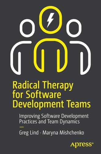 Radical Therapy For Software Development Teams Lessons In Remote Team Management And Positive Motivation 1st Edition Gregory Lind